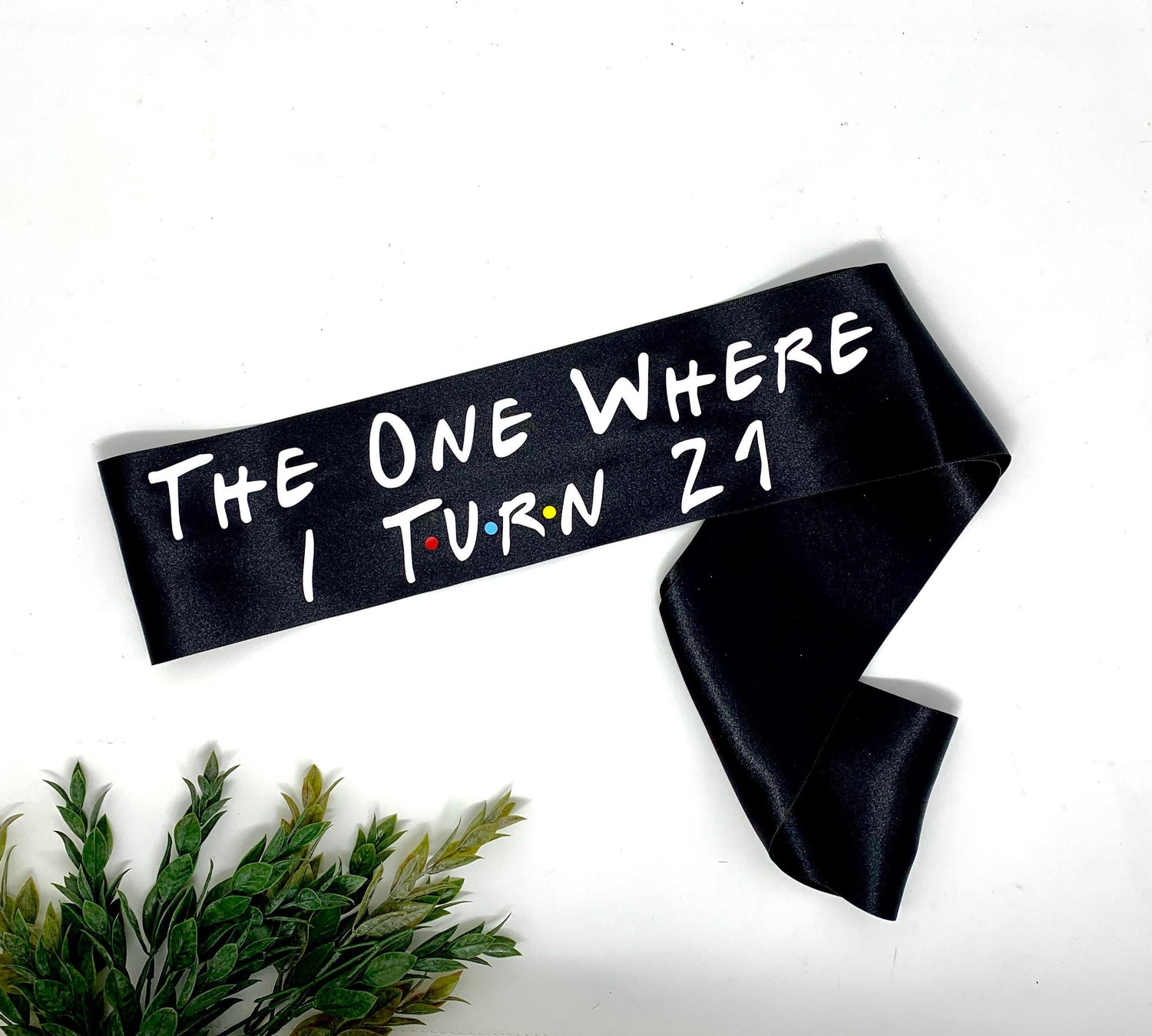 Friends Birthday Sash: "The One Where I Turn 21" - Handmade Satin Party Sash